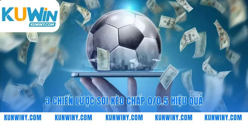 Soi kèo chấp 0/0.5 với tư duy của chuyên gia